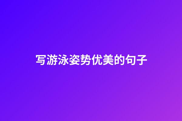 写游泳姿势优美的句子