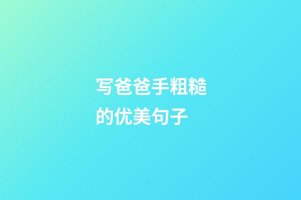 写爸爸手粗糙的优美句子