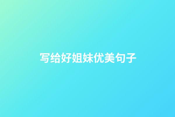 写给好姐妹优美句子