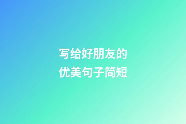 写给好朋友的优美句子简短