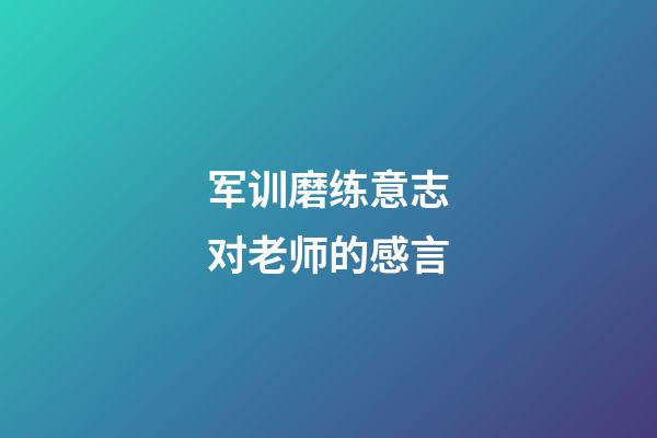 军训磨练意志对老师的感言