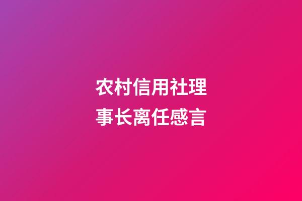 农村信用社理事长离任感言