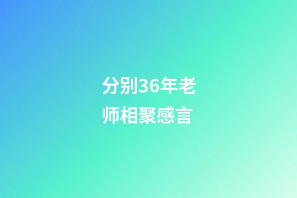 分别36年老师相聚感言
