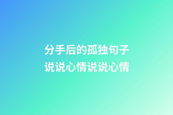 分手后的孤独句子说说心情说说心情