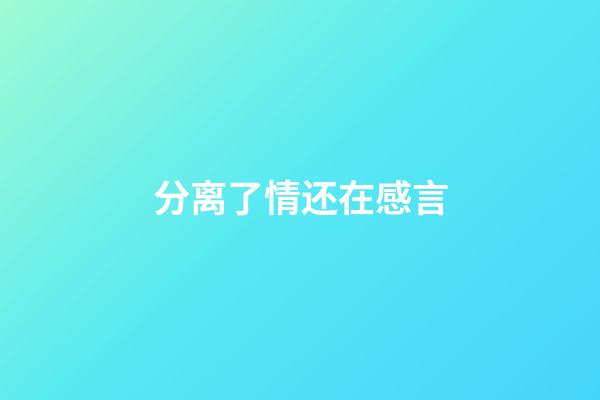 分离了情还在感言