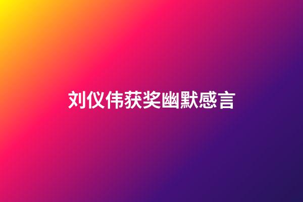 刘仪伟获奖幽默感言