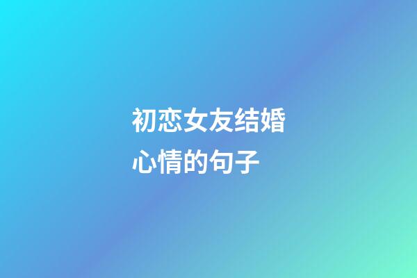 初恋女友结婚心情的句子