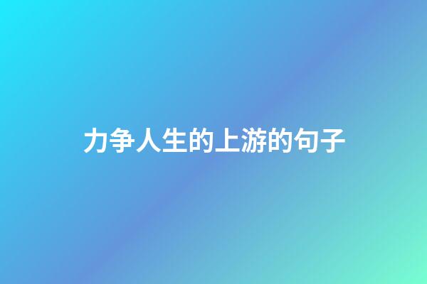 力争人生的上游的句子