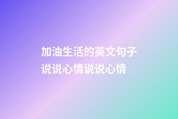 加油生活的英文句子说说心情说说心情