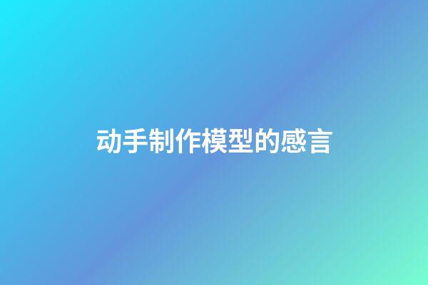 动手制作模型的感言