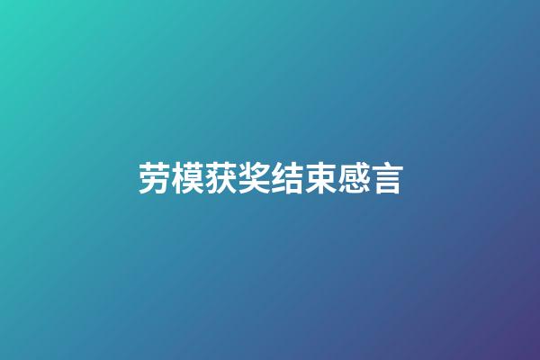劳模获奖结束感言