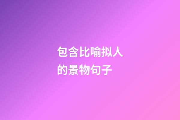 包含比喻拟人的景物句子