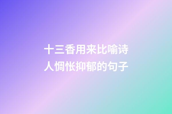 十三香用来比喻诗人惆怅抑郁的句子