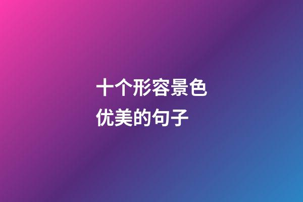 十个形容景色优美的句子