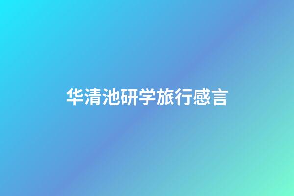 华清池研学旅行感言
