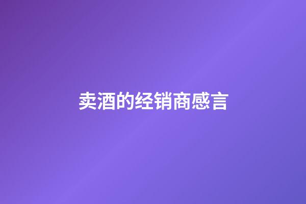 卖酒的经销商感言