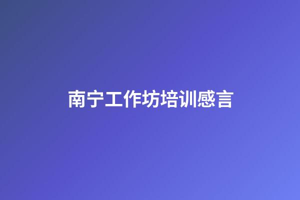 南宁工作坊培训感言