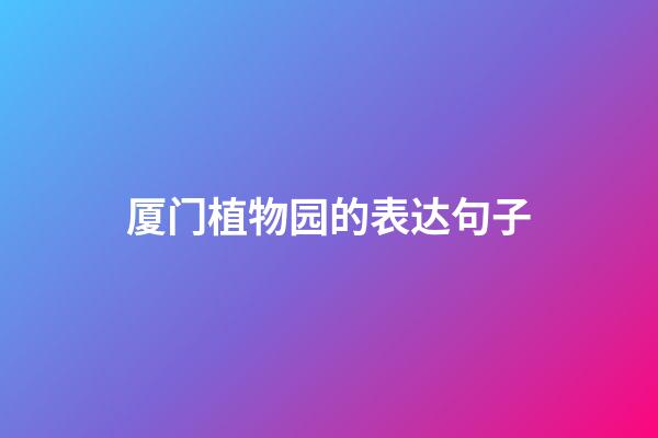 厦门植物园的表达句子
