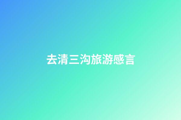 去清三沟旅游感言