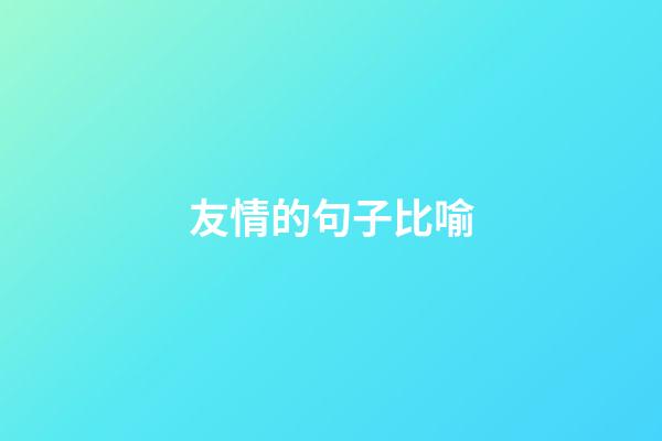 友情的句子比喻
