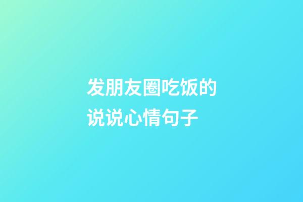 发朋友圈吃饭的说说心情句子