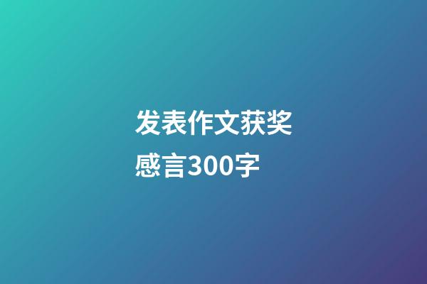发表作文获奖感言300字