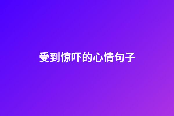 受到惊吓的心情句子