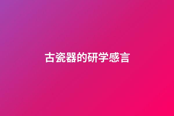 古瓷器的研学感言