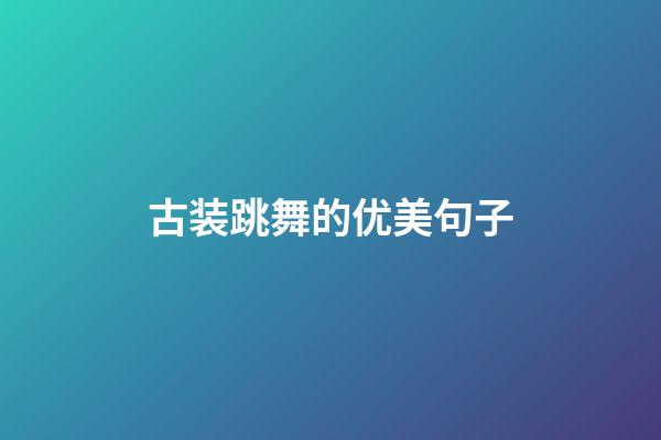 古装跳舞的优美句子