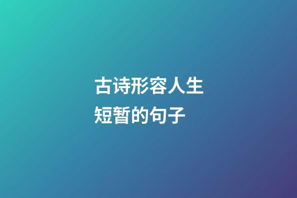 古诗形容人生短暂的句子