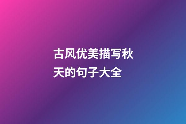 古风优美描写秋天的句子大全