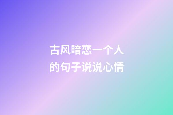 古风暗恋一个人的句子说说心情