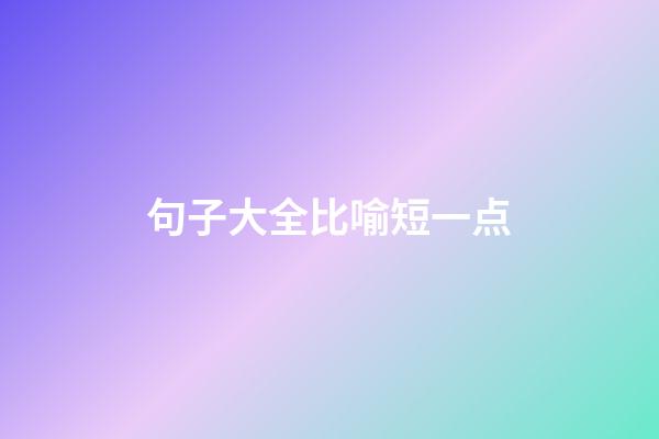 句子大全比喻短一点