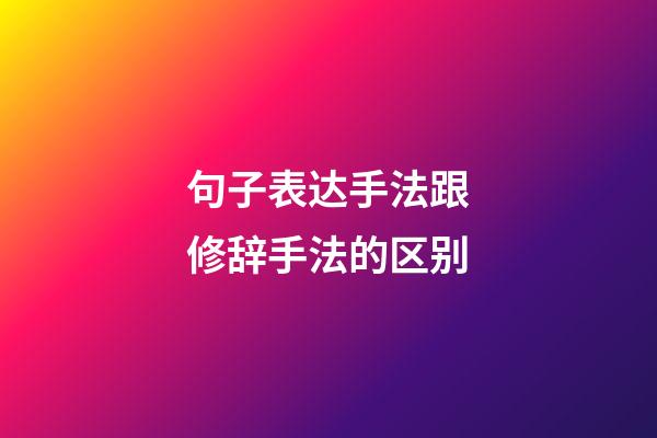 句子表达手法跟修辞手法的区别