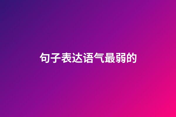 句子表达语气最弱的