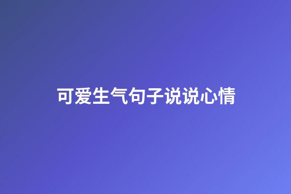 可爱生气句子说说心情