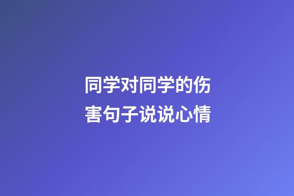 同学对同学的伤害句子说说心情