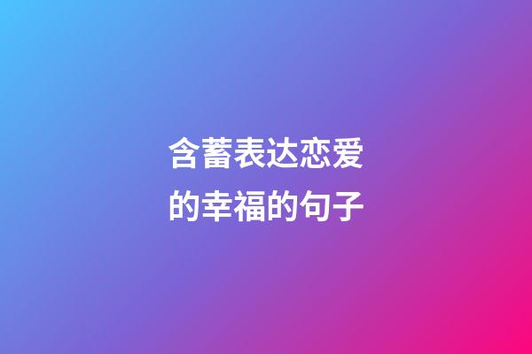 含蓄表达恋爱的幸福的句子