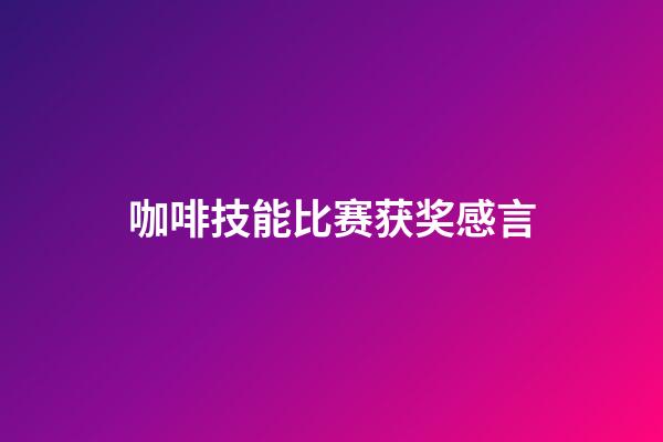咖啡技能比赛获奖感言