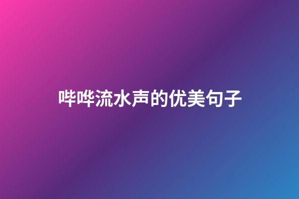 哔哗流水声的优美句子
