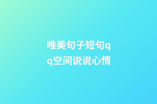 唯美句子短句qq空间说说心情