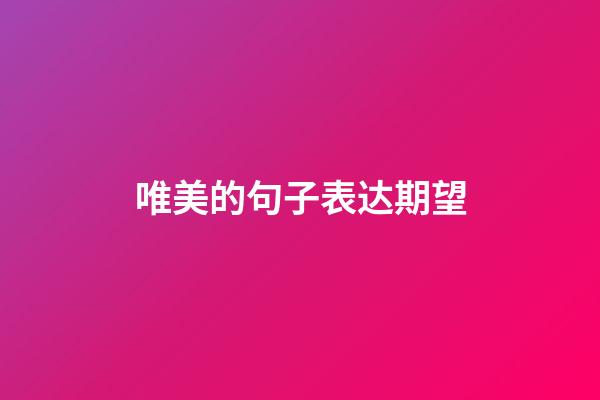 唯美的句子表达期望