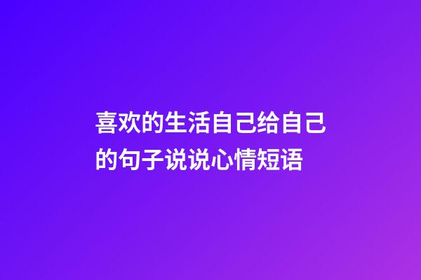 喜欢的生活自己给自己的句子说说心情短语