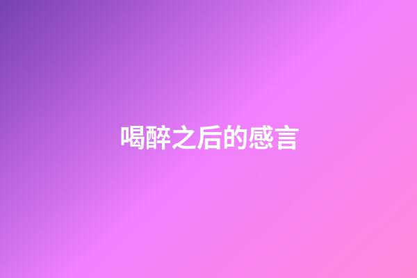 喝醉之后的感言