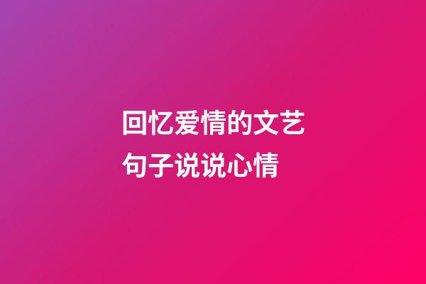 回忆爱情的文艺句子说说心情