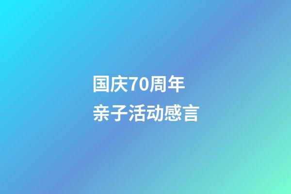 国庆70周年亲子活动感言