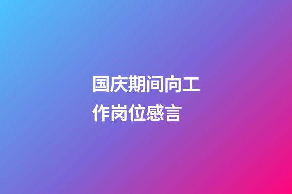 国庆期间向工作岗位感言