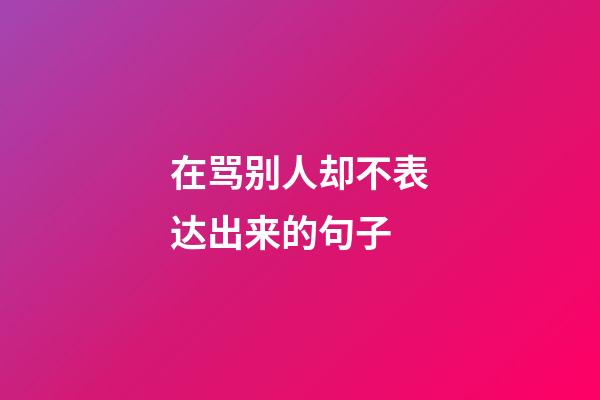 在骂别人却不表达出来的句子