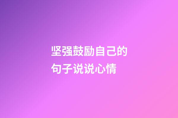坚强鼓励自己的句子说说心情
