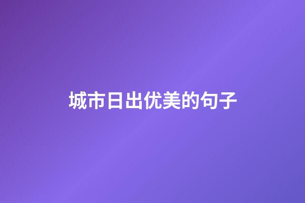 城市日出优美的句子